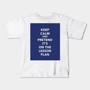 Keep calm and pretend it's on the lesson plan Kids T-Shirt